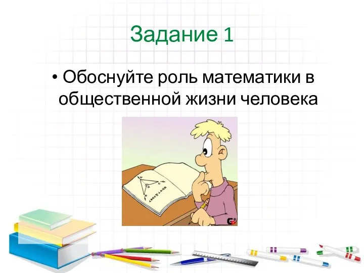 Задание 1 Обоснуйте роль математики в общественной жизни человека