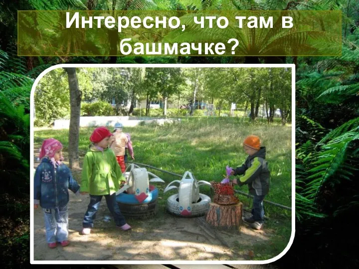 Интересно, что там в башмачке?