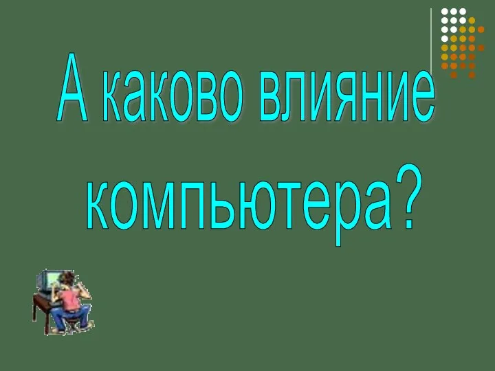 А каково влияние компьютера?