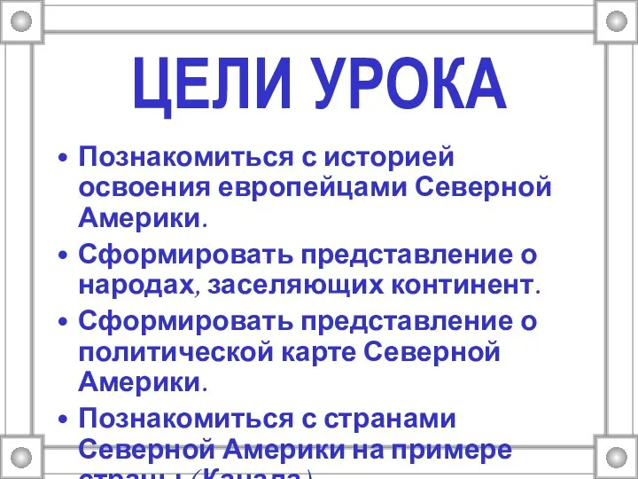 ЦЕЛИ УРОКА Познакомиться с историей освоения европейцами Северной Америки. Сформировать представление о народах,