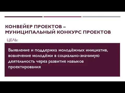 КОНВЕЙЕР ПРОЕКТОВ – МУНИЦИПАЛЬНЫЙ КОНКУРС ПРОЕКТОВ ЦЕЛЬ: Выявление и поддержка