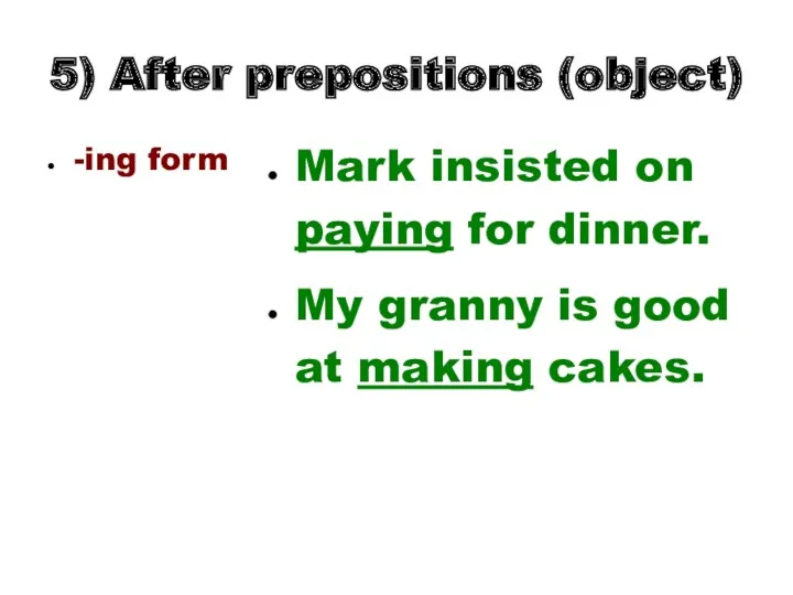 5) After prepositions (object) -ing form Mark insisted on paying for dinner. My