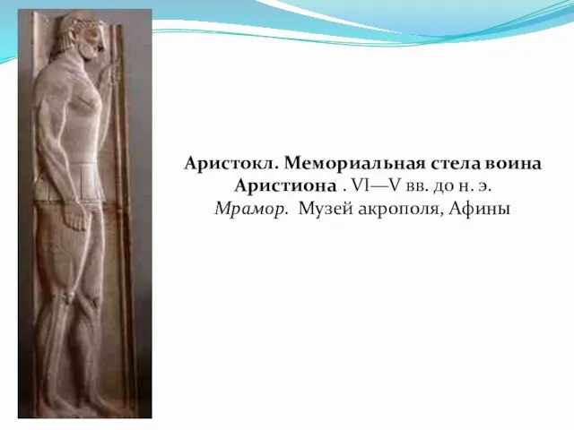 Аристокл. Мемориальная стела воина Аристиона . VI—V вв. до н. э. Мрамор. Музей акрополя, Афины