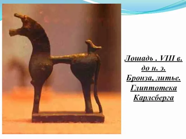 Лошадь . VIII в. до н. э. Бронза, литье. Глиптотека Карлсберга