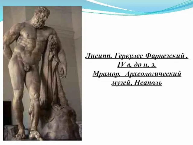 Лисипп. Геркулес Фарнезский . IV в. до н. э. Мрамор. Археологический музей, Неаполь