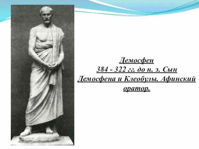Демосфен 384 - 322 гг. до н. э. Сын Демосфена и Клеобулы. Афинский оратор.