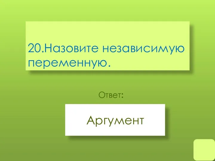 20.Назовите независимую переменную. Аргумент Ответ: