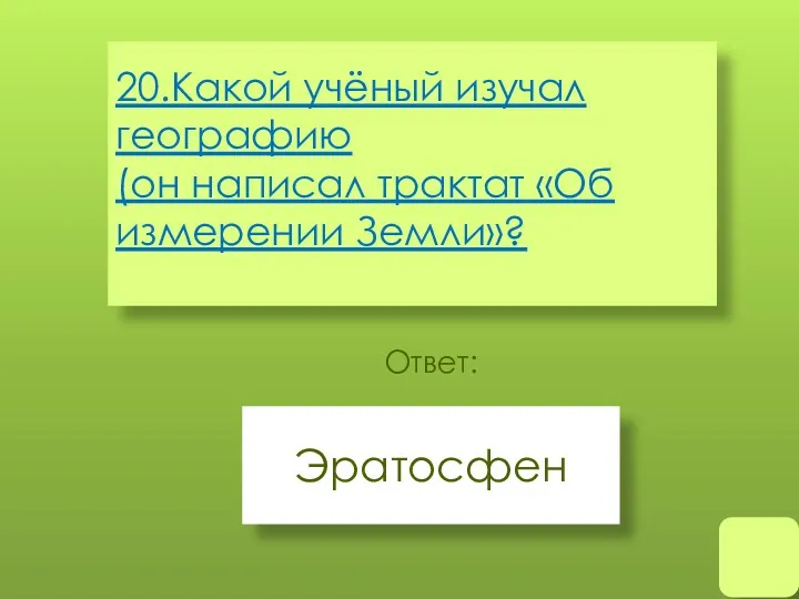 20.Какой учёный изучал географию (он написал трактат «Об измерении Земли»? Эратосфен Ответ: