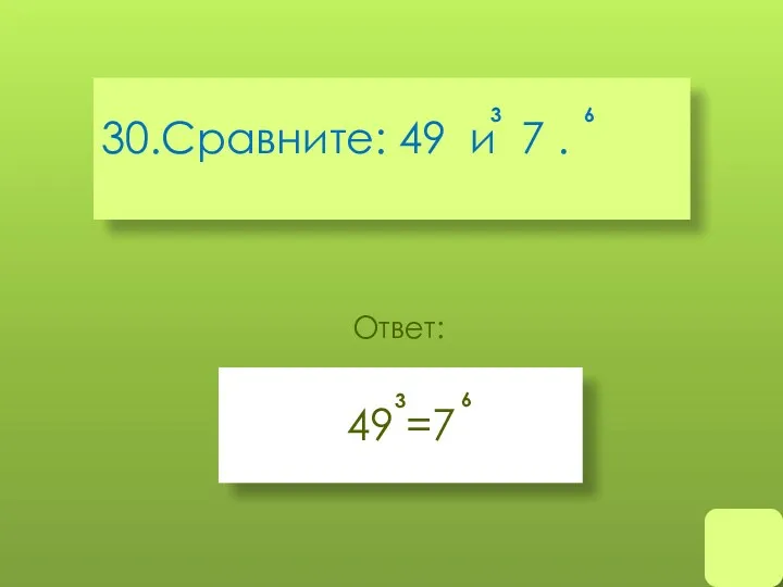 30.Сравните: 49 и 7 . 3 6 49 =7 3 6 Ответ: