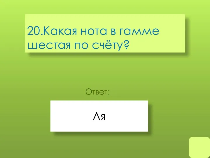 20.Какая нота в гамме шестая по счёту? Ля Ответ: