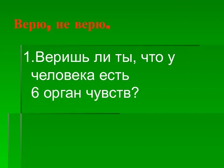 Верю, не верю. 1.Веришь ли ты, что у человека есть 6 орган чувств?