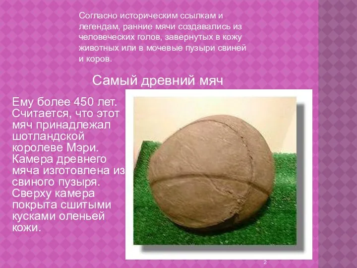 Согласно историческим ссылкам и легендам, ранние мячи создавались из человеческих