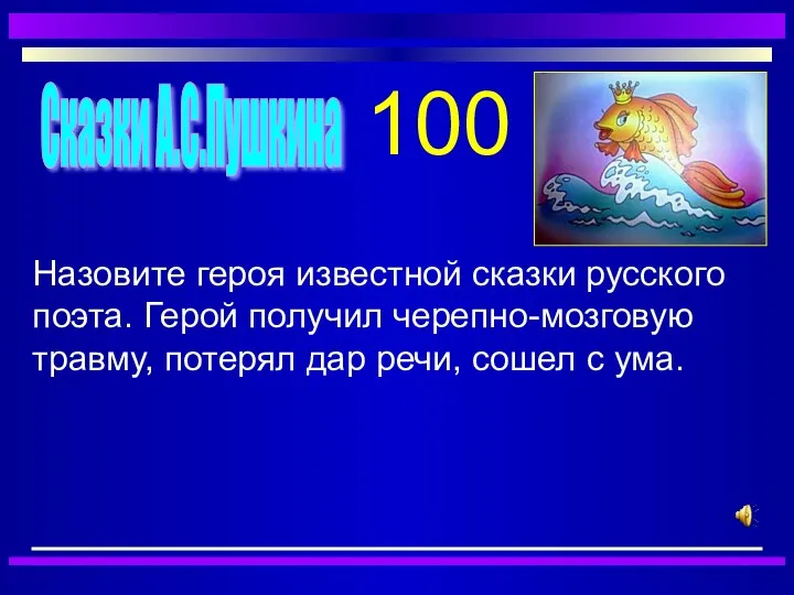 100 Сказки А.С.Пушкина Назовите героя известной сказки русского поэта. Герой получил черепно-мозговую травму,