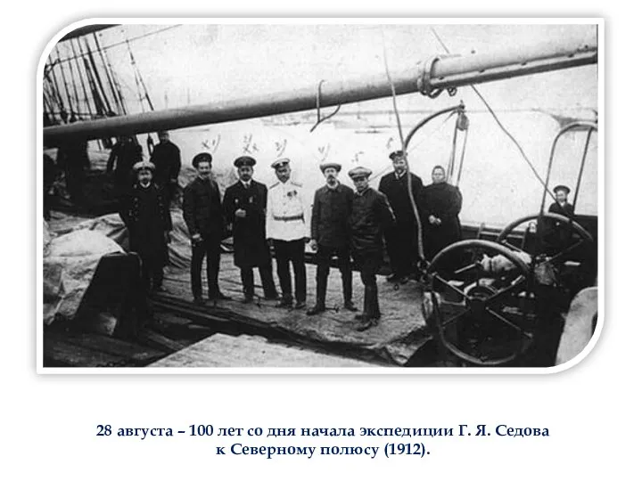 28 августа – 100 лет со дня начала экспедиции Г. Я. Седова к Северному полюсу (1912).