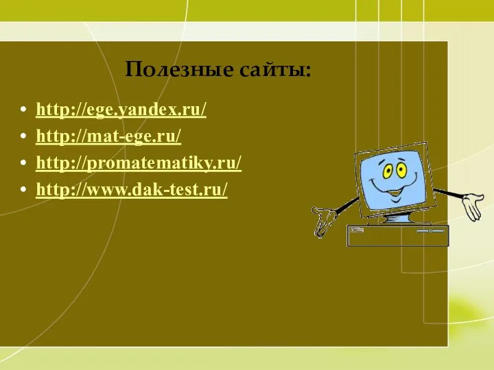 Полезные сайты: http://ege.yandex.ru/ http://mat-ege.ru/ http://promatematiky.ru/ http://www.dak-test.ru/