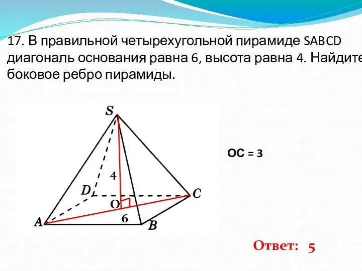 17. В правильной четырехугольной пирамиде SABCD диагональ основания равна 6, высота равна 4.