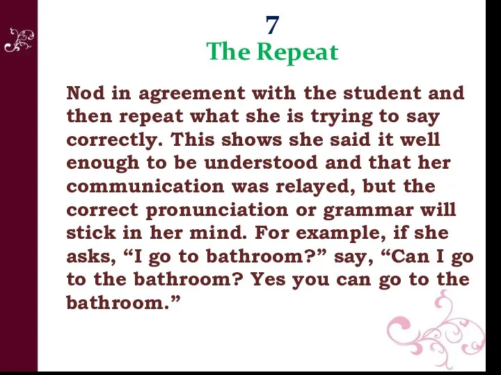 7 The Repeat Nod in agreement with the student and