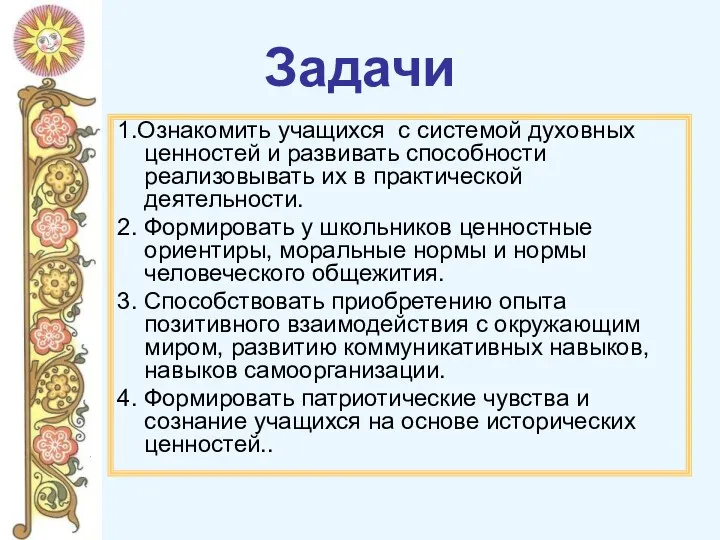 Задачи 1.Ознакомить учащихся с системой духовных ценностей и развивать способности реализовывать их в