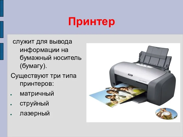 Принтер служит для вывода информации на бумажный носитель (бумагу). Существуют три типа принтеров: матричный струйный лазерный