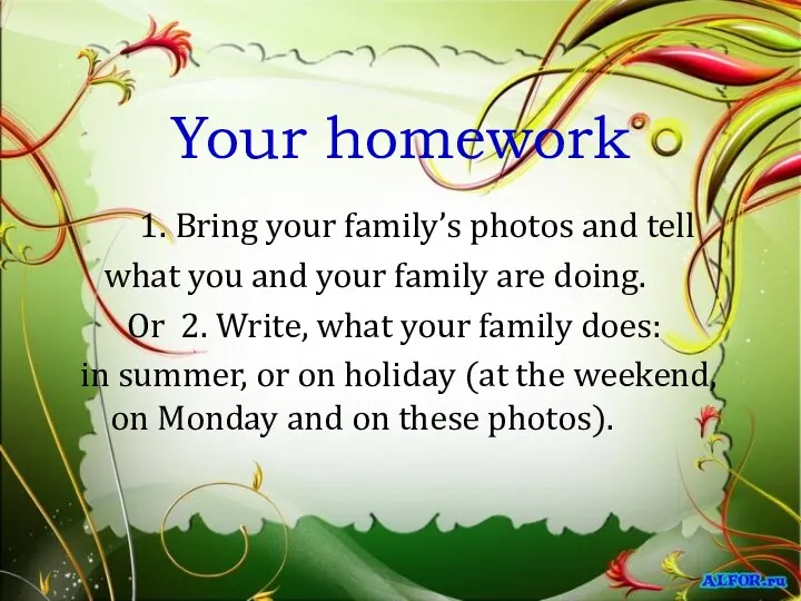 Your homework 1. Bring your family’s photos and tell what