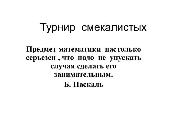 Турнир смекалистых Предмет математики настолько серьезен , что надо не упускать случая сделать