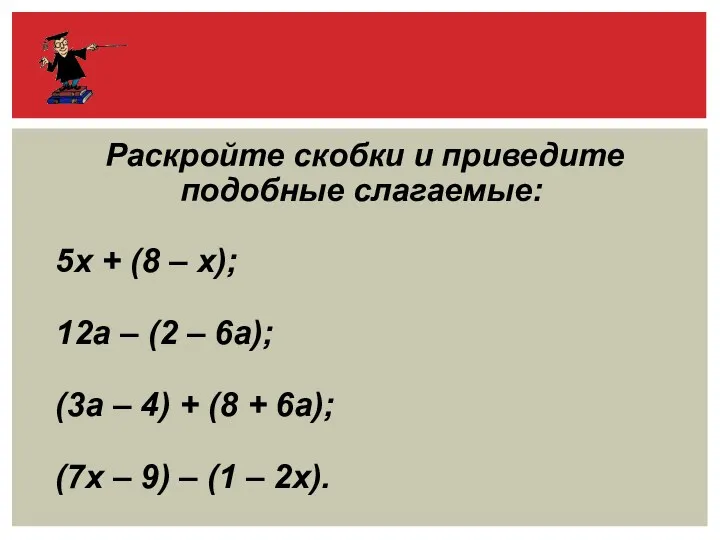 Раскройте скобки и приведите подобные слагаемые: 5х + (8 –