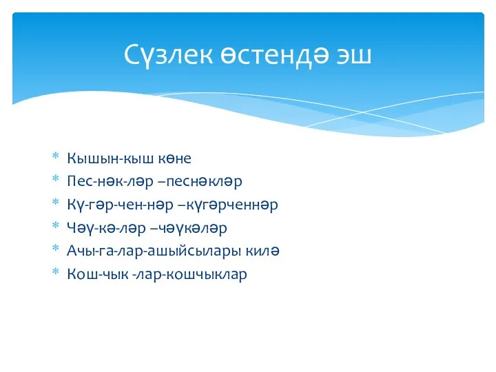 Кышын-кыш көне Пес-нәк-ләр –песнәкләр Кү-гәр-чен-нәр –күгәрченнәр Чәү-кә-ләр –чәүкәләр Ачы-га-лар-ашыйсылары килә Кош-чык -лар-кошчыклар Сүзлек өстендә эш