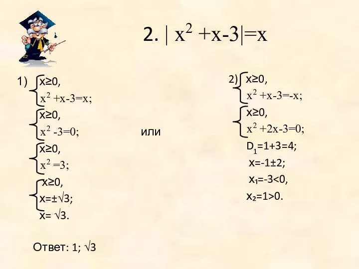 2. | х2 +х-3|=х или х≥0, х2 +х-3=х; х≥0, х2 -3=0; х≥0, х2