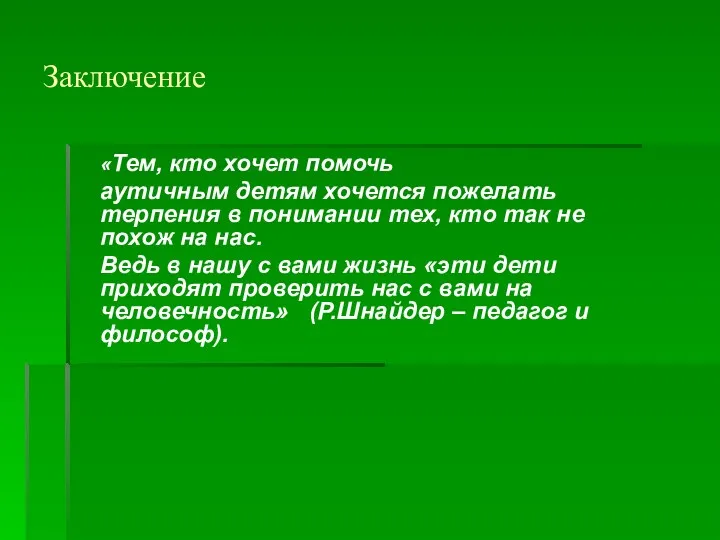 Заключение «Тем, кто хочет помочь аутичным детям хочется пожелать терпения в понимании тех,