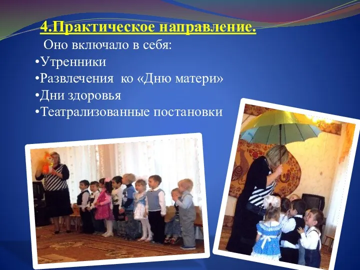 4.Практическое направление. Оно включало в себя: Утренники Развлечения ко «Дню матери» Дни здоровья Театрализованные постановки