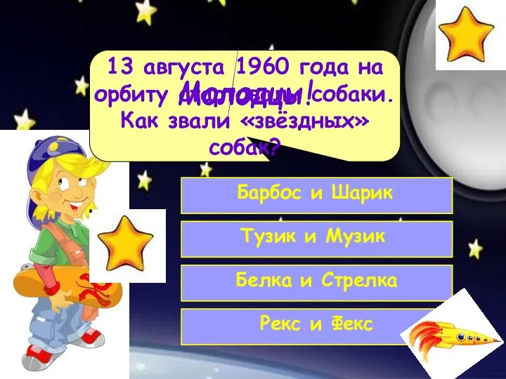 13 августа 1960 года на орбиту стартовали собаки. Как звали «звёздных» собак? Молодцы!