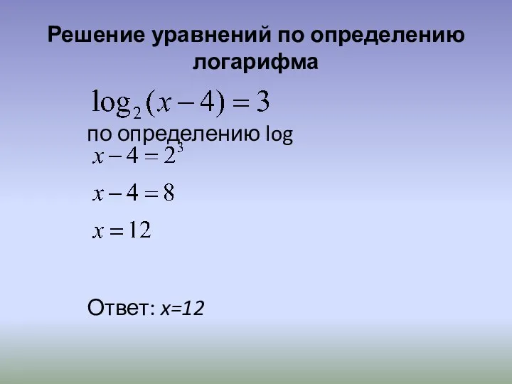Решение уравнений по определению логарифма по определению log Ответ: x=12