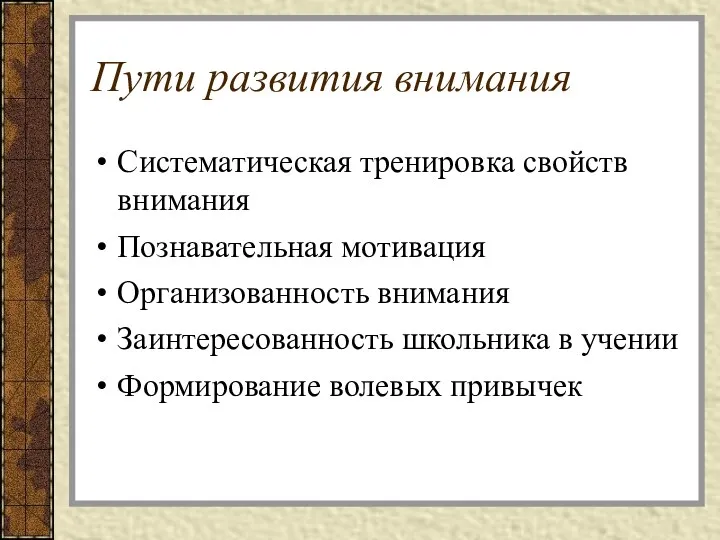 Пути развития внимания Систематическая тренировка свойств внимания Познавательная мотивация Организованность внимания Заинтересованность школьника