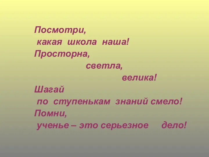 Посмотри, какая школа наша! Просторна, светла, велика! Шагай по ступенькам