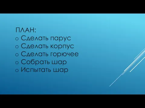 ПЛАН: Сделать парус Сделать корпус Сделать горючее Собрать шар Испытать шар