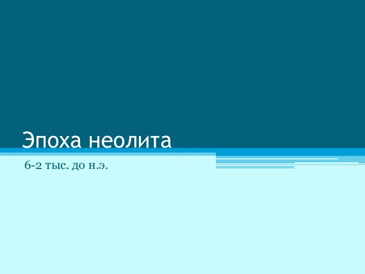 Эпоха неолита 6-2 тыс. до н.э.