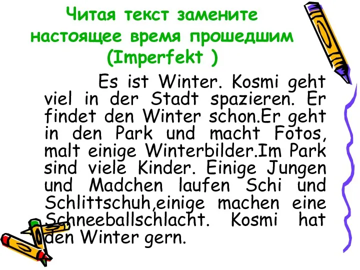 Читая текст замените настоящее время прошедшим (Imperfekt ) Es ist Winter. Kosmi geht