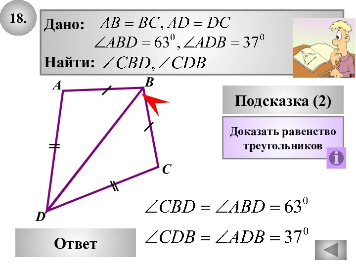 18. D Ответ А С Подсказка (2) Доказать равенство треугольников В Дано: Найти: