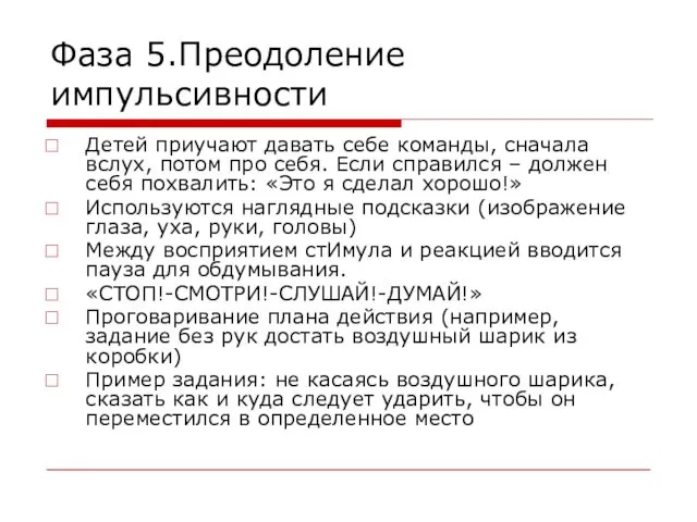 Фаза 5.Преодоление импульсивности Детей приучают давать себе команды, сначала вслух,