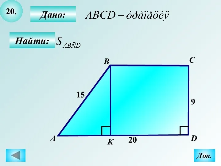 20. Найти: Дано: B C D 15 9 20 А К Доп.