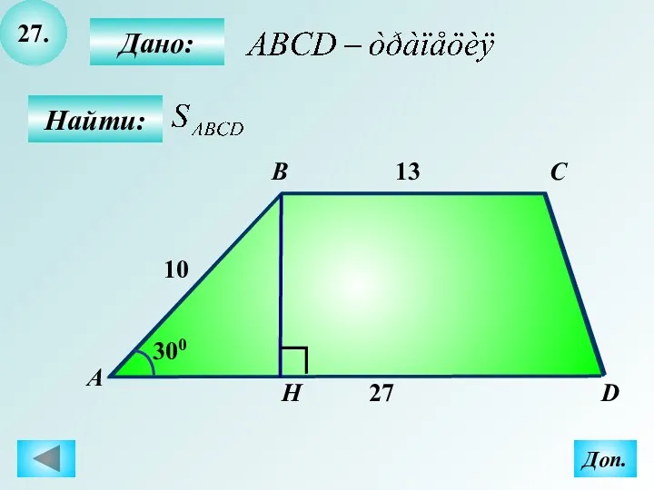 27. Найти: Дано: А B C D H 27 13 10 300 Доп.