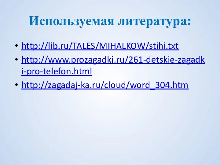 Используемая литература: http://lib.ru/TALES/MIHALKOW/stihi.txt http://www.prozagadki.ru/261-detskie-zagadki-pro-telefon.html http://zagadaj-ka.ru/cloud/word_304.htm