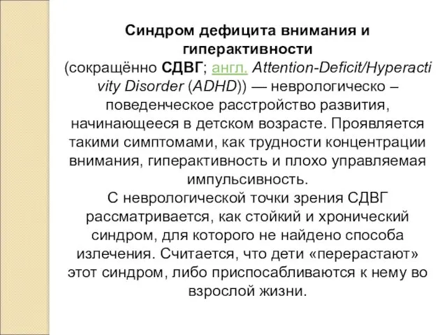 Синдром дефицита внимания и гиперактивности (сокращённо СДВГ; англ. Attention-Deficit/Hyperactivity Disorder (ADHD)) — неврологическо