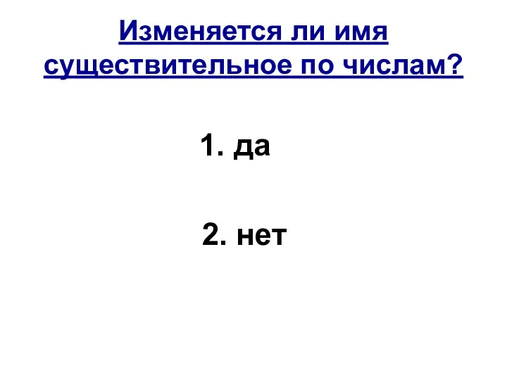 Изменяется ли имя существительное по числам? 1. да 2. нет