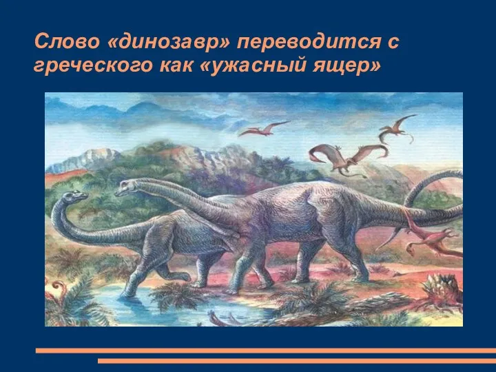 Слово «динозавр» переводится с греческого как «ужасный ящер»
