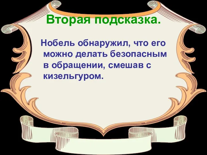 Вторая подсказка. Нобель обнаружил, что его можно делать безопасным в обращении, смешав с кизельгуром.