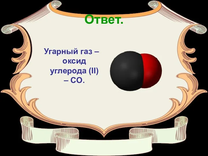 Ответ. Угарный газ – оксид углерода (II) – CO.