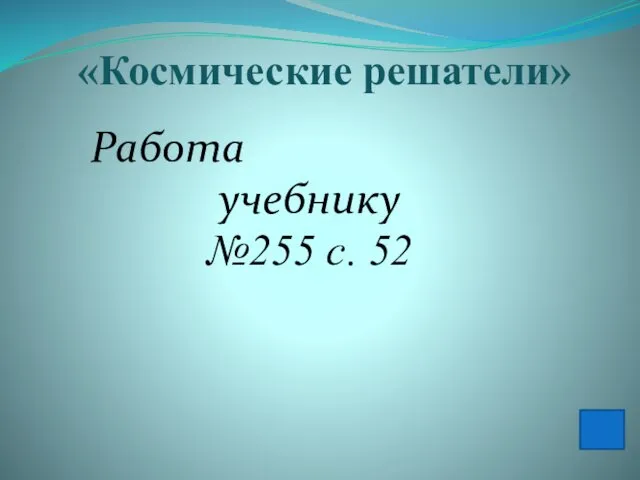 «Космические решатели» Работа учебнику №255 с. 52