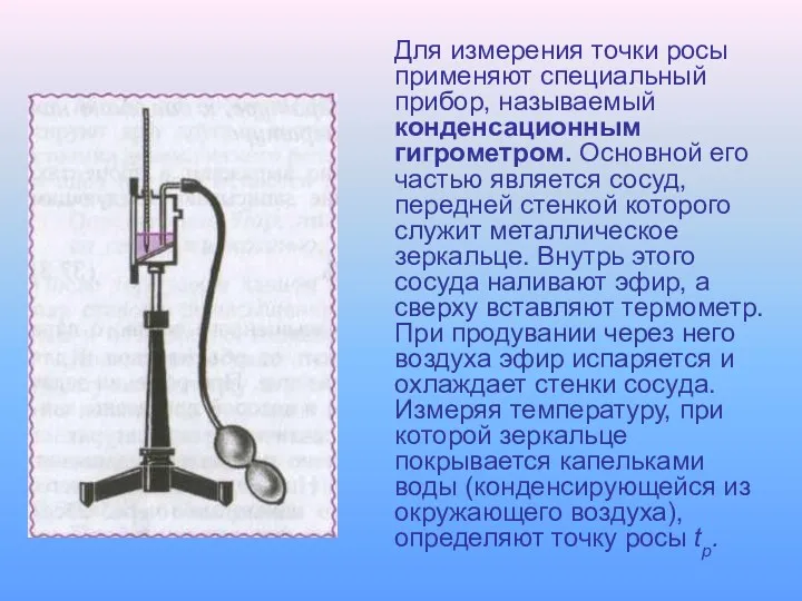 Для измерения точки росы применяют специальный прибор, называемый конденсационным гигрометром.