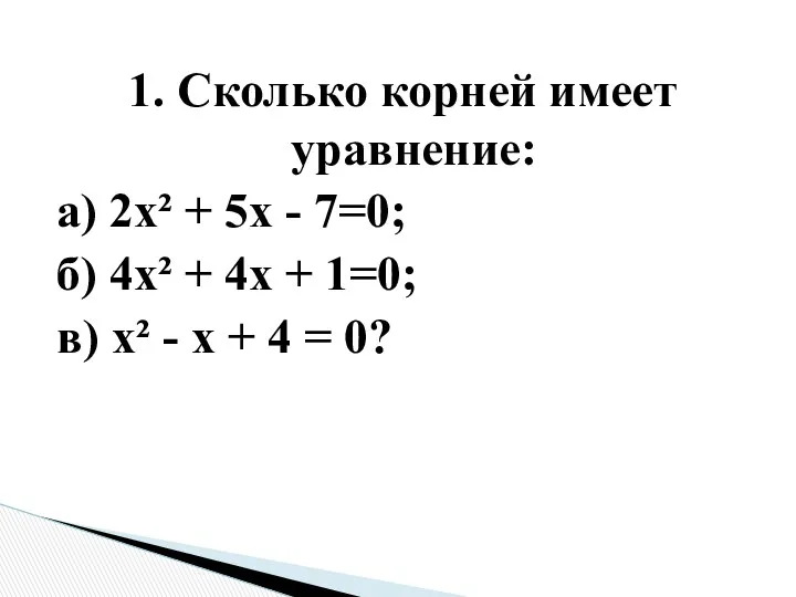 1. Сколько корней имеет уравнение: а) 2x² + 5x - 7=0; б) 4x²